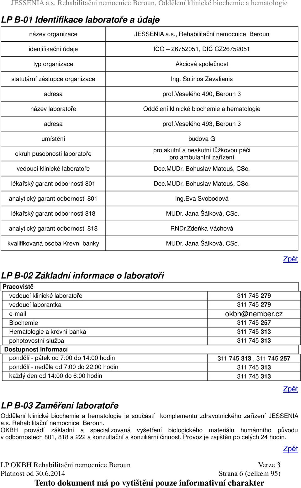 veselého 493, Beroun 3 umístění okruh působnosti laboratoře vedoucí klinické laboratoře lékařský garant odbornosti 801 analytický garant odbornosti 801 lékařský garant odbornosti 818 analytický