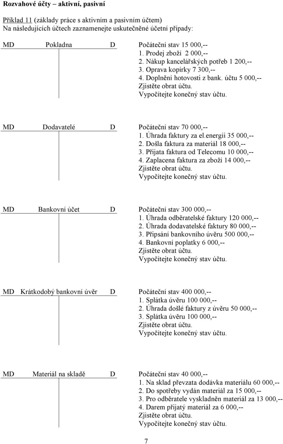 MD Dodavatelé D Počáteční stav 70 000,-- 1. Úhrada faktury za el.energii 35 000,-- 2. Došla faktura za materiál 18 000,-- 3. Přijata faktura od Telecomu 10 000,-- 4.