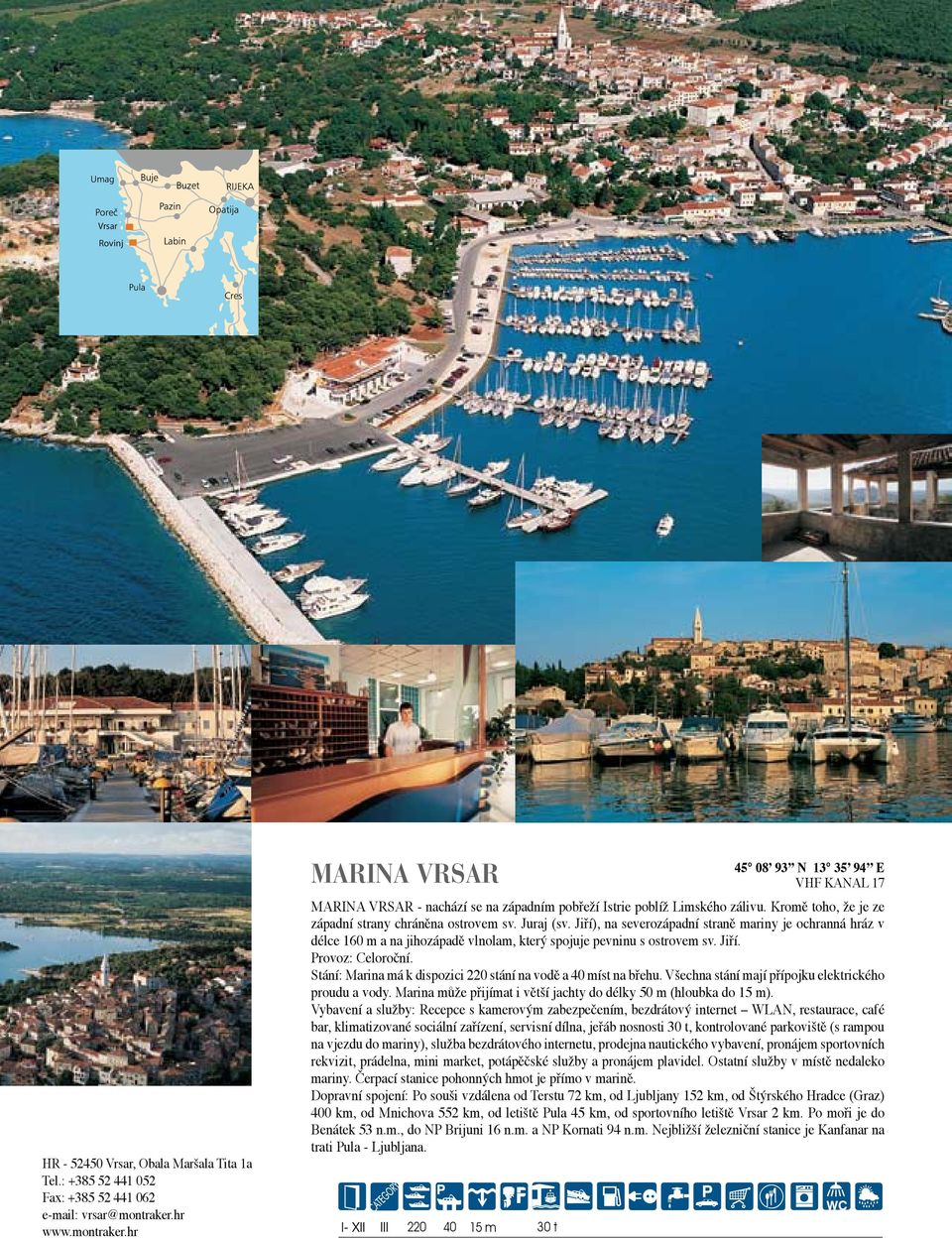 Jiří), na severozápadní straně mariny je ochranná hráz v délce 160 m a na jihozápadě vlnolam, který spojuje pevninu s ostrovem sv. Jiří.