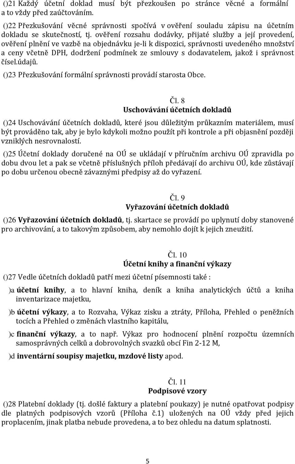 ověření rozsahu dodávky, přijaté služby a její provedení, ověření plnění ve vazbě na objednávku je-li k dispozici, správnosti uvedeného množství a ceny včetně DPH, dodržení podmínek ze smlouvy s