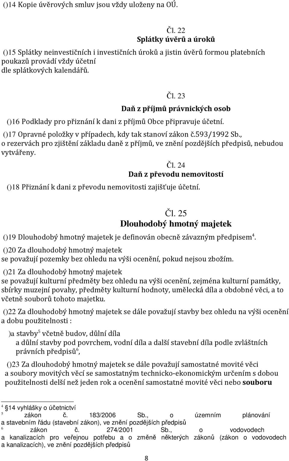 23 Daň z příjmů právnických osob ()16 Podklady pro přiznání k dani z příjmů Obce připravuje účetní. ()17 Opravné položky v případech, kdy tak stanoví zákon č.593/1992 Sb.