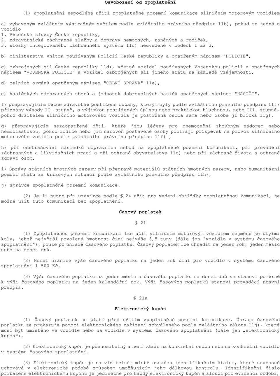 složky integrovaného záchranného systému 11c) neuvedené v bodech 1 až 3, b) Ministerstva vnitra používaným Policií České republiky a opatřeným nápisem "POLICIE", c) ozbrojených sil České republiky