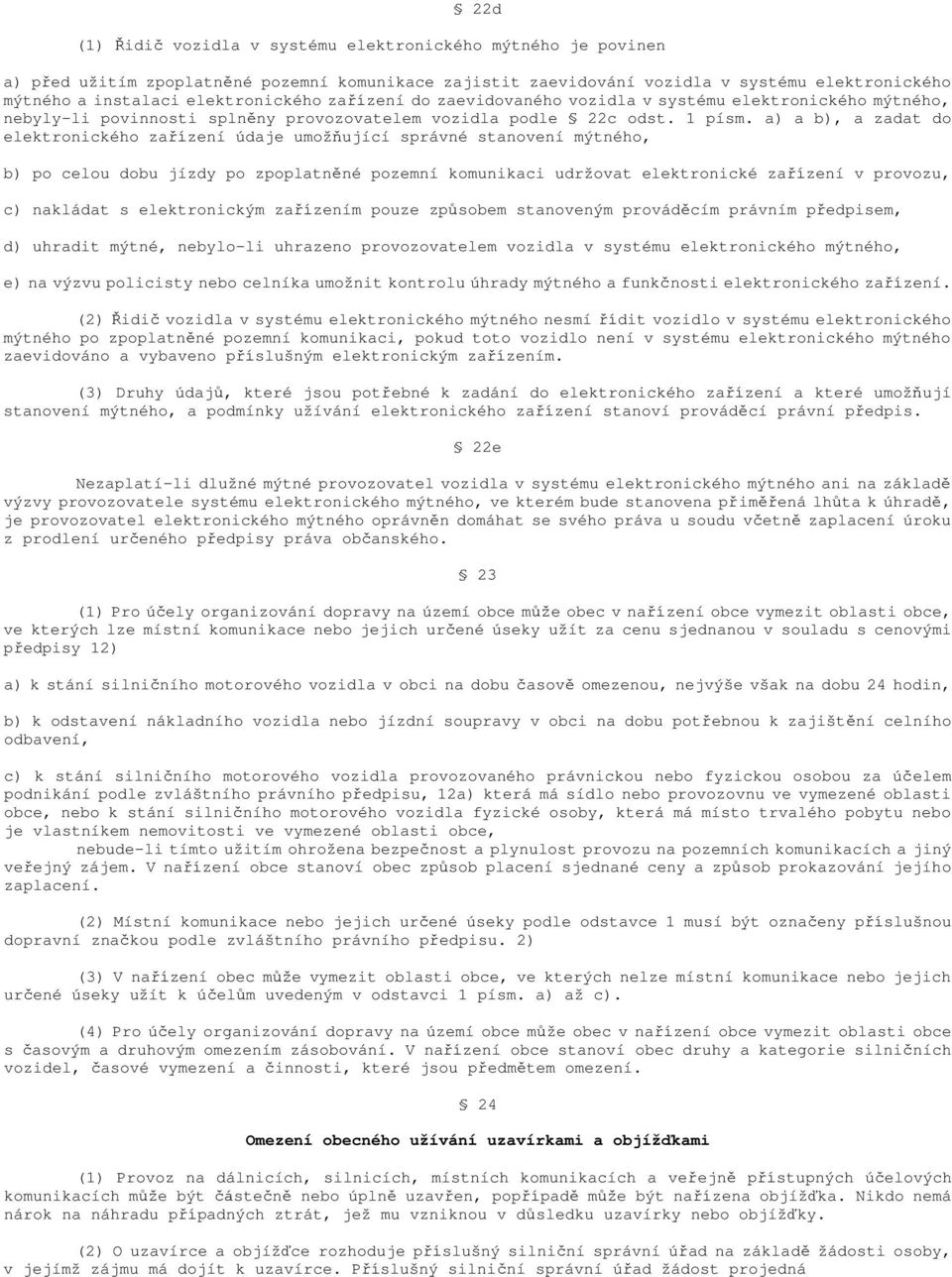 a) a b), a zadat do elektronického zařízení údaje umožňující správné stanovení mýtného, b) po celou dobu jízdy po zpoplatněné pozemní komunikaci udržovat elektronické zařízení v provozu, c) nakládat