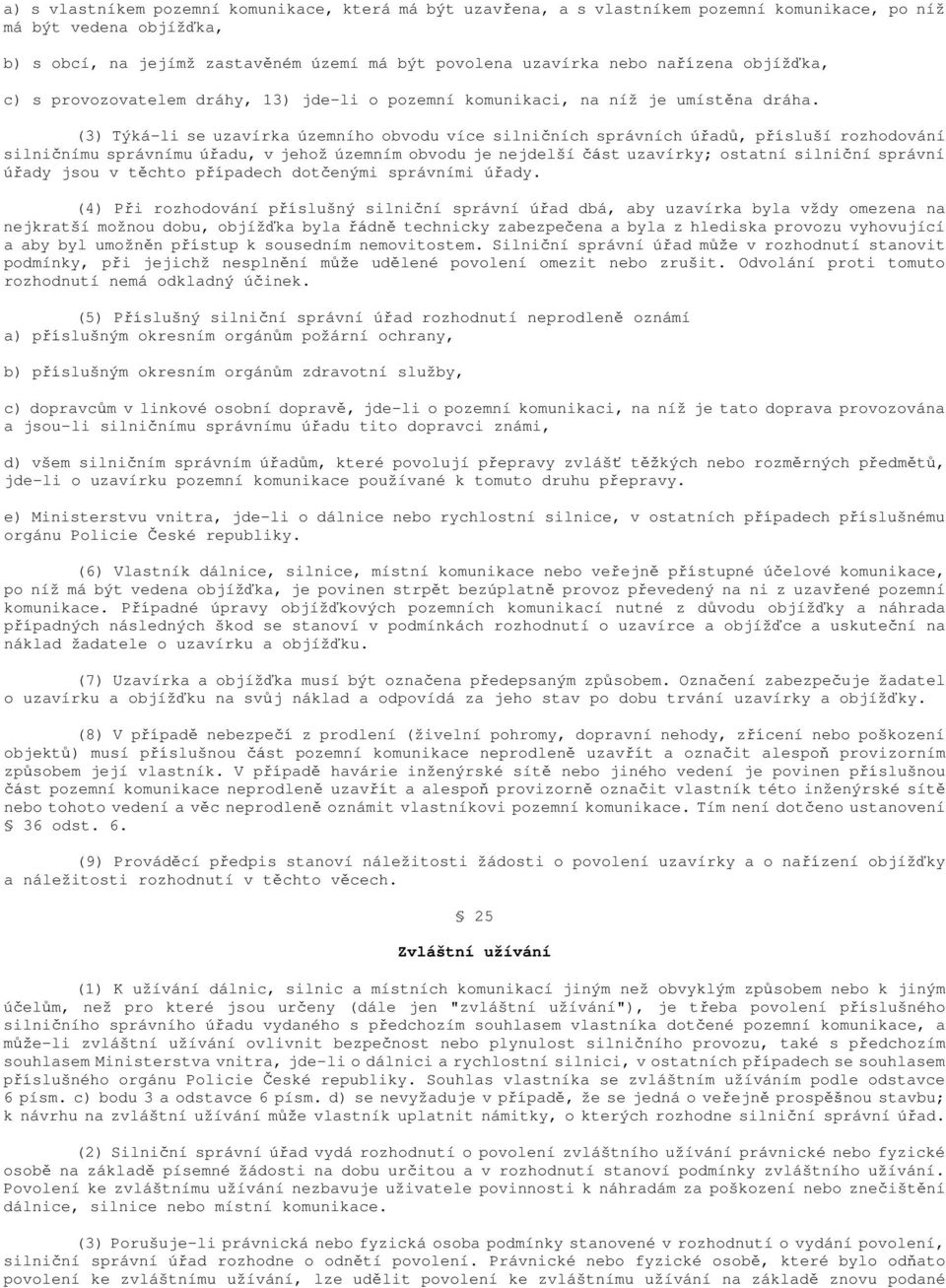 (3) Týká-li se uzavírka územního obvodu více silničních správních úřadů, přísluší rozhodování silničnímu správnímu úřadu, v jehož územním obvodu je nejdelší část uzavírky; ostatní silniční správní