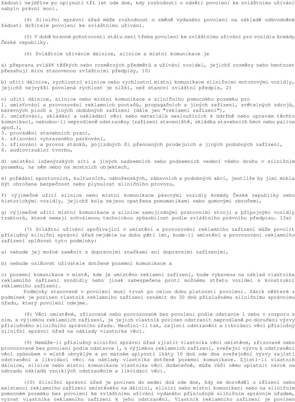 (5) V době branné pohotovosti státu není třeba povolení ke zvláštnímu užívání pro vozidla Armády České republiky.