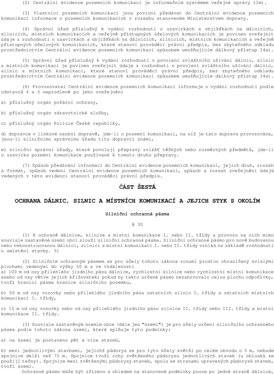 (4) Správní úřad příslušný k vydání rozhodnutí o uzavírkách a objížďkách na dálnicích, silnicích, místních komunikacích a veřejně přístupných účelových komunikacích je povinen zveřejnit údaje z
