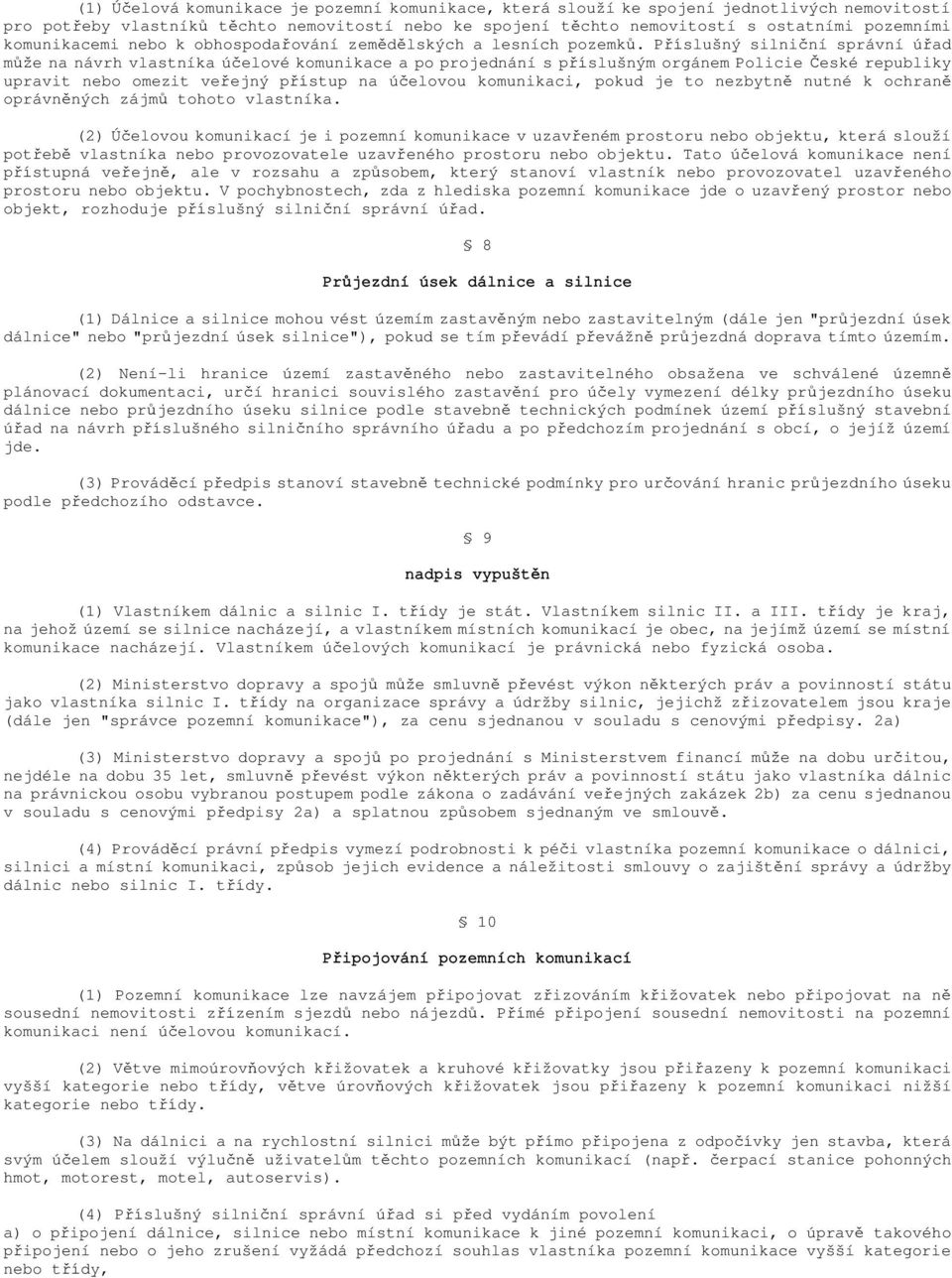 Příslušný silniční správní úřad může na návrh vlastníka účelové komunikace a po projednání s příslušným orgánem Policie České republiky upravit nebo omezit veřejný přístup na účelovou komunikaci,