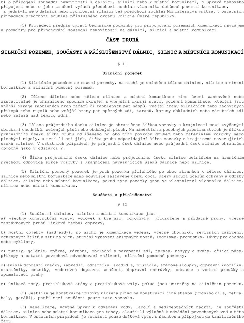 (5) Prováděcí předpis upraví technické podmínky pro připojování pozemních komunikací navzájem a podmínky pro připojování sousední nemovitosti na dálnici, silnici a místní komunikaci.