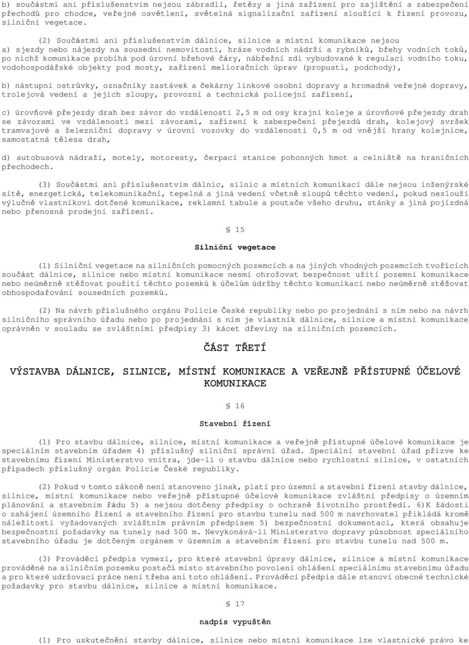 (2) Součástmi ani příslušenstvím dálnice, silnice a místní komunikace nejsou a) sjezdy nebo nájezdy na sousední nemovitosti, hráze vodních nádrží a rybníků, břehy vodních toků, po nichž komunikace