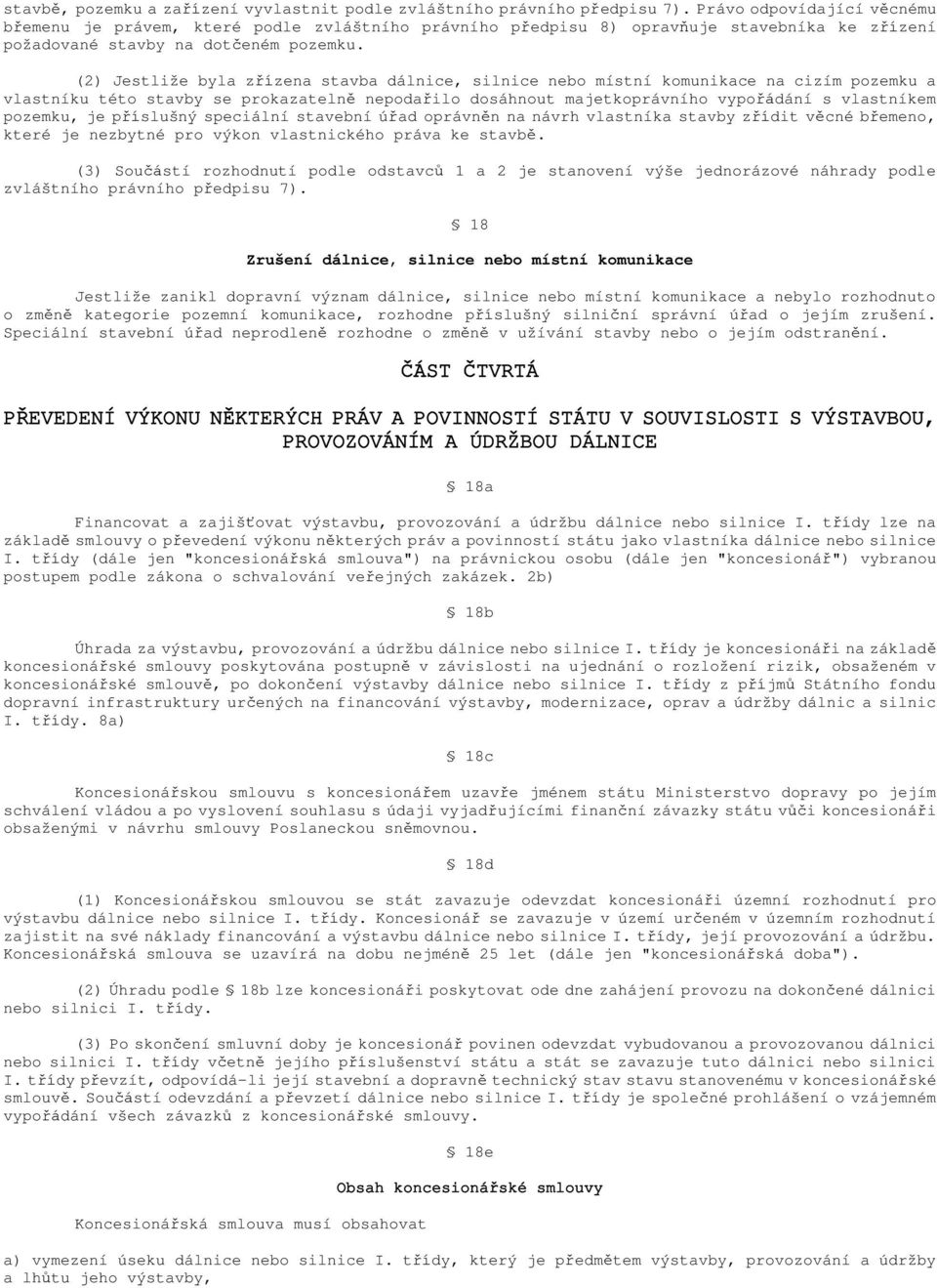 (2) Jestliže byla zřízena stavba dálnice, silnice nebo místní komunikace na cizím pozemku a vlastníku této stavby se prokazatelně nepodařilo dosáhnout majetkoprávního vypořádání s vlastníkem pozemku,