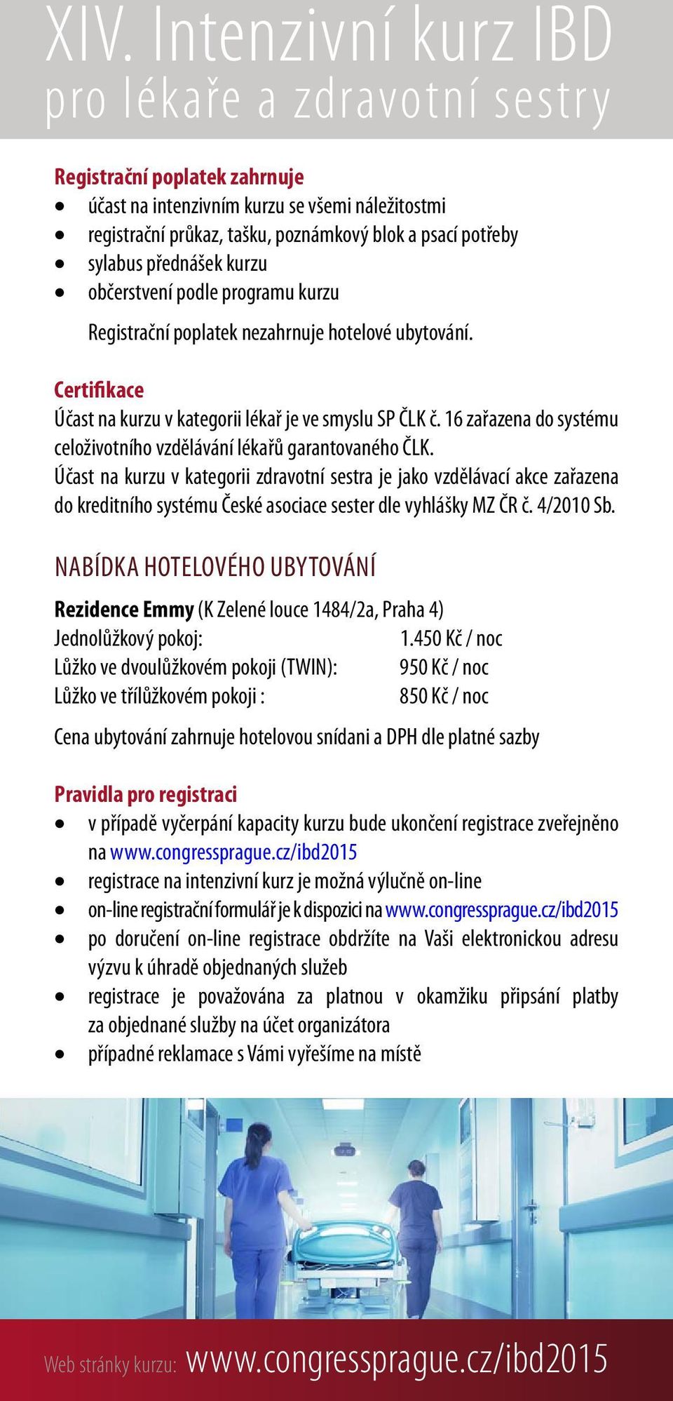 Účast na kurzu v kategorii zdravotní sestra je jako vzdělávací akce zařazena do kreditního systému České asociace sester dle vyhlášky MZ ČR č. 4/2010 Sb.