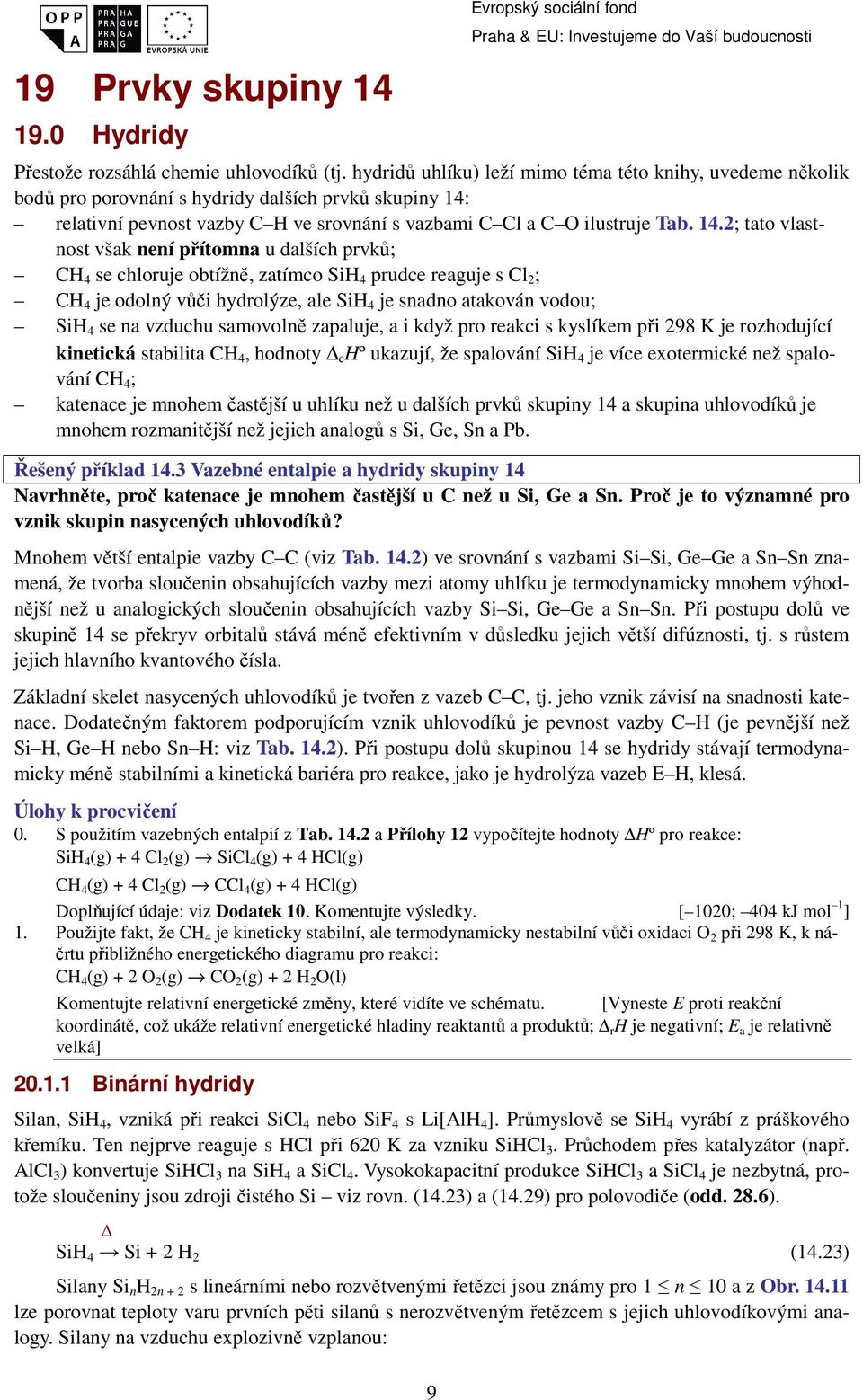 relativní pevnost vazby C H ve srovnání s vazbami C Cl a C O ilustruje Tab. 14.