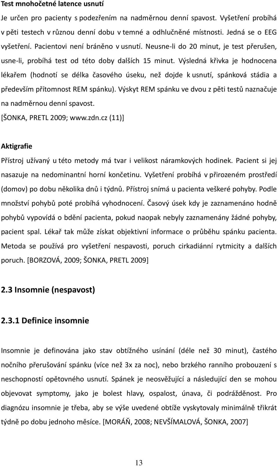 Výsledná křivka je hodnocena lékařem (hodnotí se délka časového úseku, než dojde k usnutí, spánková stádia a především přítomnost REM spánku).