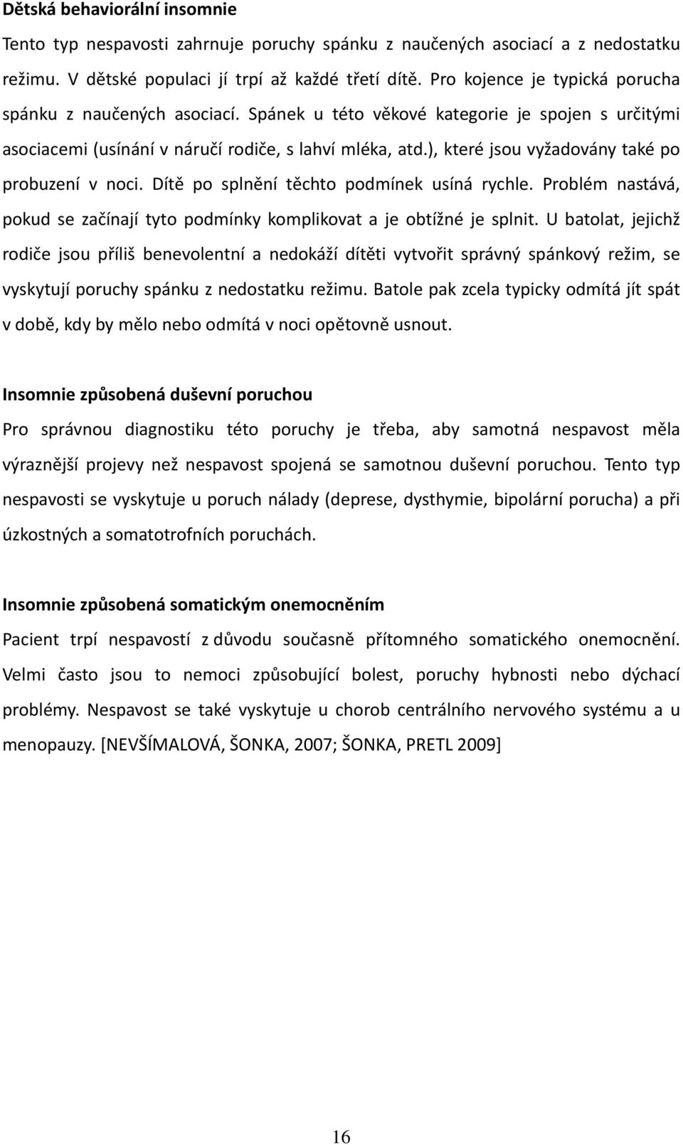 ), které jsou vyžadovány také po probuzení v noci. Dítě po splnění těchto podmínek usíná rychle. Problém nastává, pokud se začínají tyto podmínky komplikovat a je obtížné je splnit.