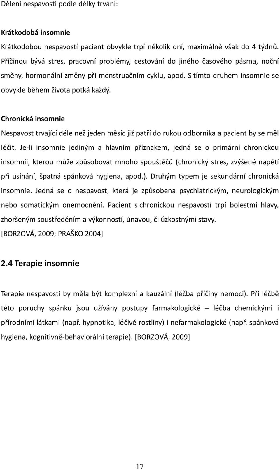 Chronická insomnie Nespavost trvající déle než jeden měsíc již patří do rukou odborníka a pacient by se měl léčit.