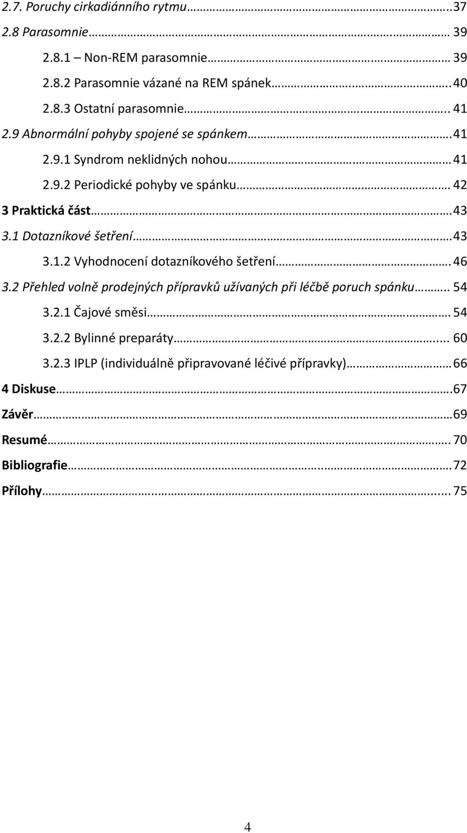 1 Dotazníkové šetření. 43 3.1.2 Vyhodnocení dotazníkového šetření. 46 3.2 Přehled volně prodejných přípravků užívaných při léčbě poruch spánku.. 54 3.2.1 Čajové směsi.