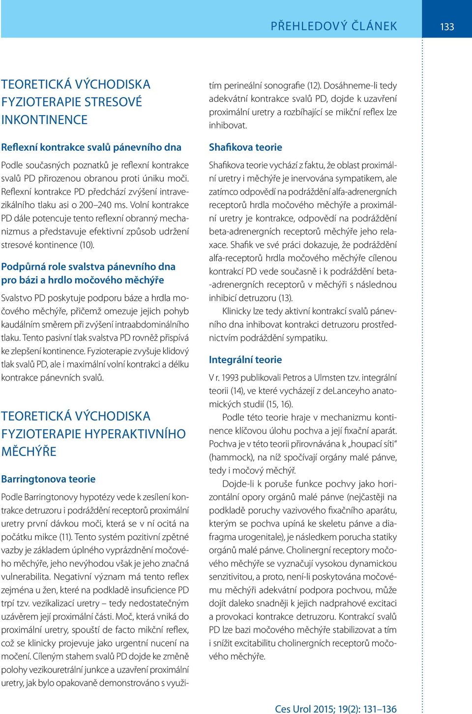 Volní kontrakce PD dále potencuje tento reflexní obranný mechanizmus a představuje efektivní způsob udržení stresové kontinence (10).