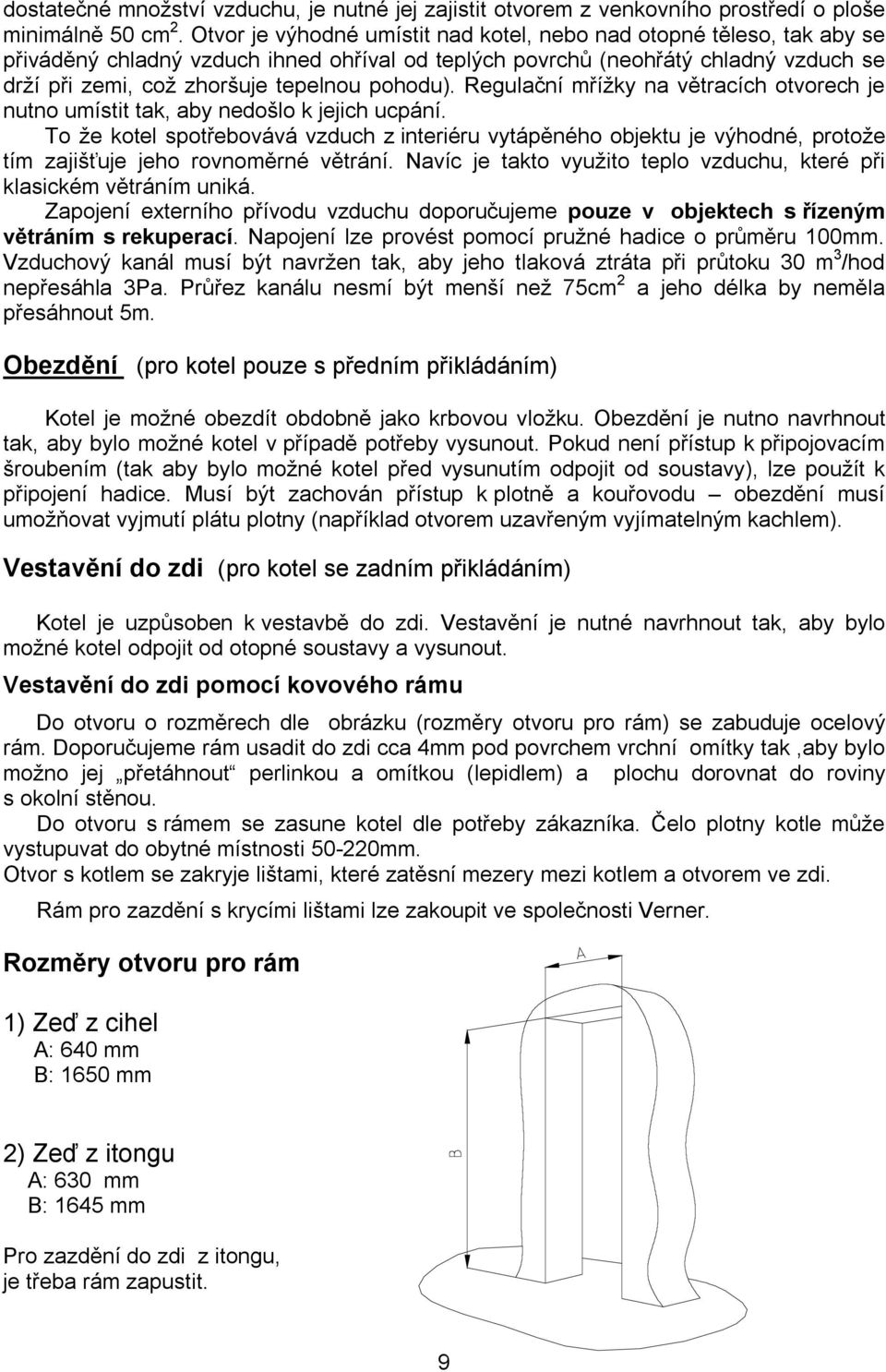 pohodu). Regulační mřížky na větracích otvorech je nutno umístit tak, aby nedošlo k jejich ucpání.