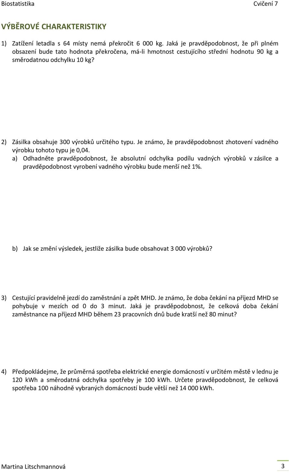 2) Zásilka obsahuje 300 výrobků určitého typu. Je známo, že pravděpodobnost zhotovení vadného výrobku tohoto typu je 0,04.