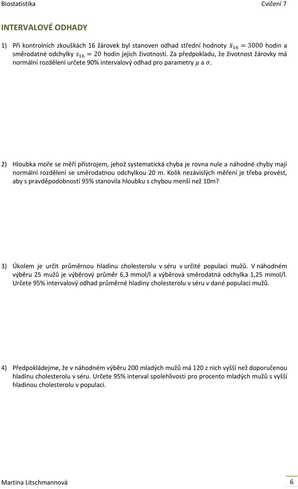 2) Hloubka moře se měří přístrojem, jehož systematická chyba je rovna nule a náhodné chyby mají normální rozdělení se směrodatnou odchylkou 20 m.