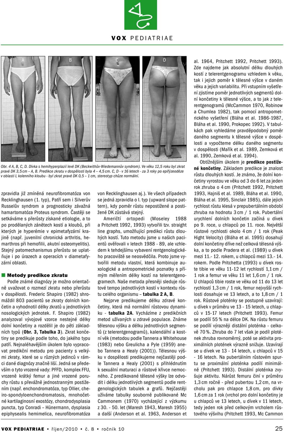 typ), Patří sem i Silverův Russelův syndrom a prognosticky závažná hamartomatóza Proteus syndrom.