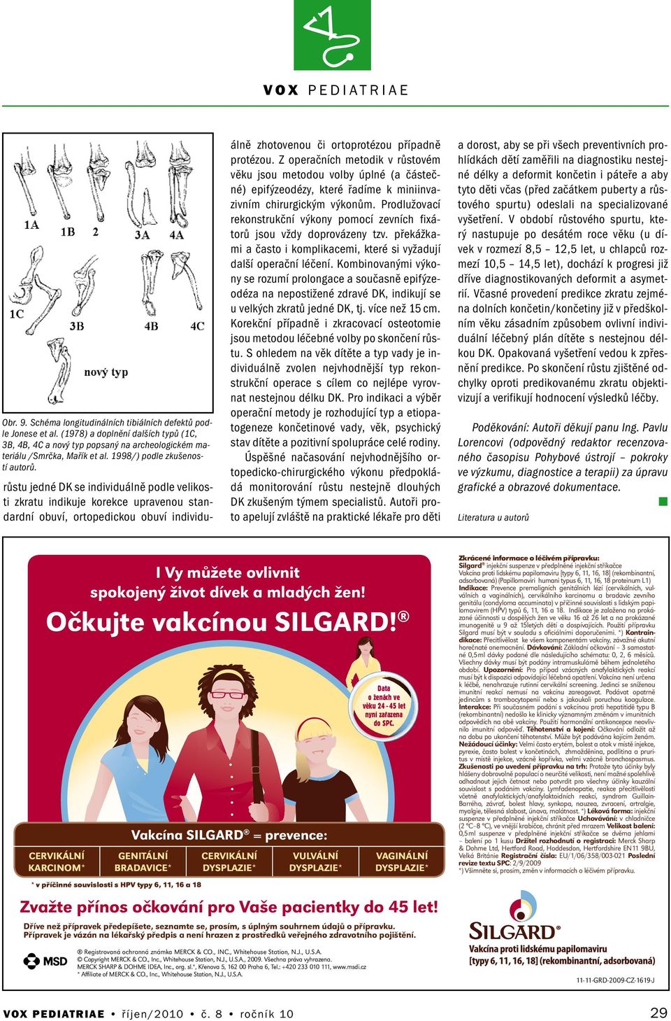 růstu jedné DK se individuálně podle velikosti zkratu indikuje korekce upravenou standardní obuví, ortopedickou obuví individuálně zhotovenou či ortoprotézou případně protézou.