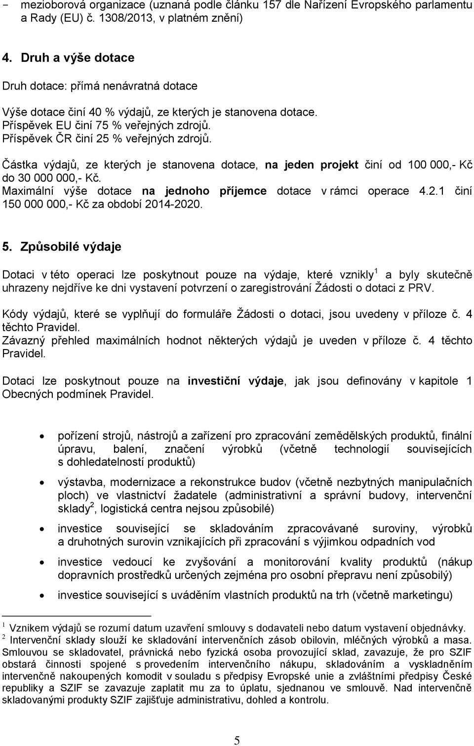 Částka výdajů, ze kterých je stanovena dotace, na jeden projekt činí od 100 000,- Kč do 30 000 000,- Kč. Maximální výše dotace na jednoho příjemce dotace v rámci operace 4.2.