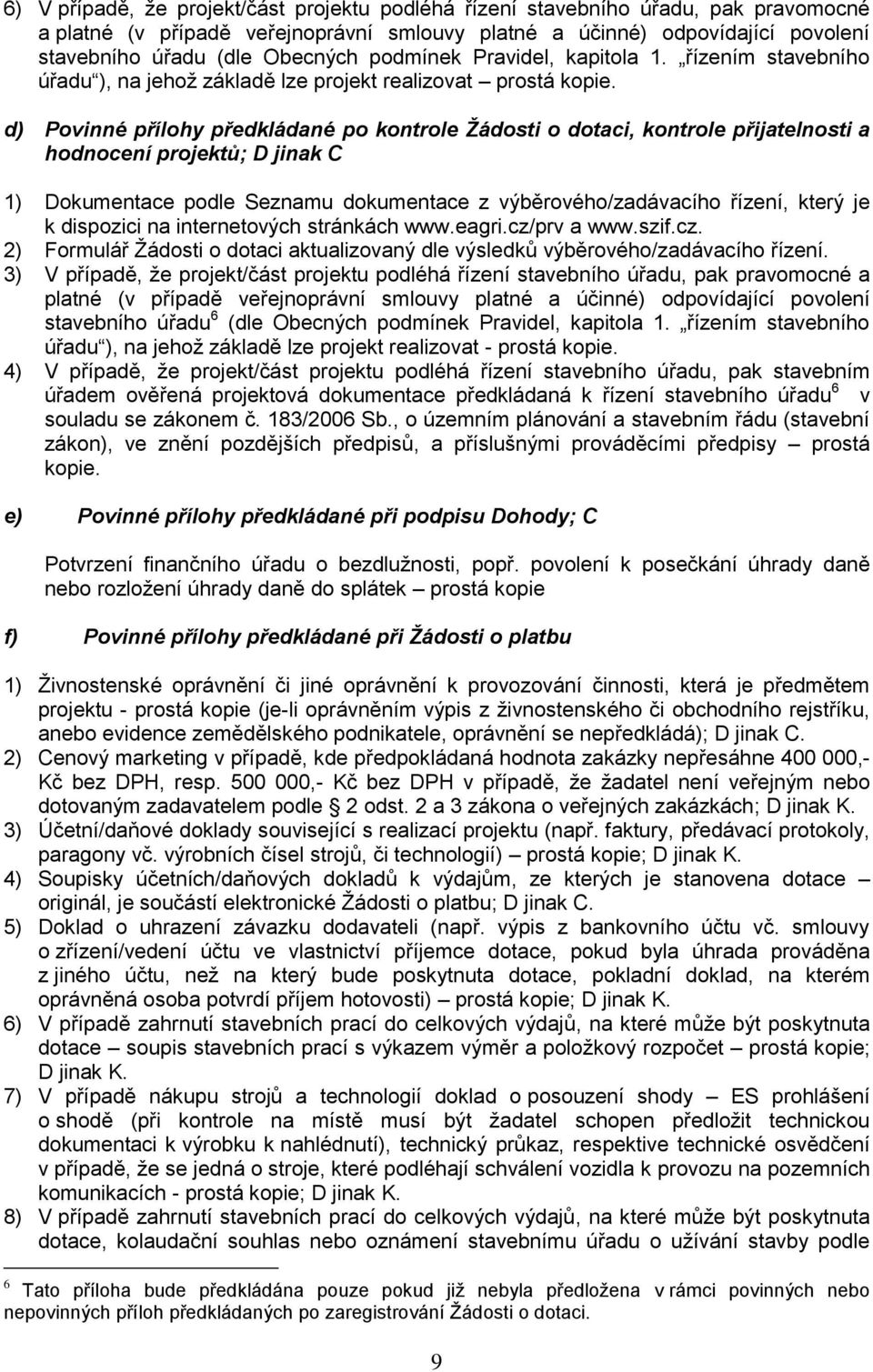 d) Povinné přílohy předkládané po kontrole Žádosti o dotaci, kontrole přijatelnosti a hodnocení projektů; D jinak C 1) Dokumentace podle Seznamu dokumentace z výběrového/zadávacího řízení, který je k