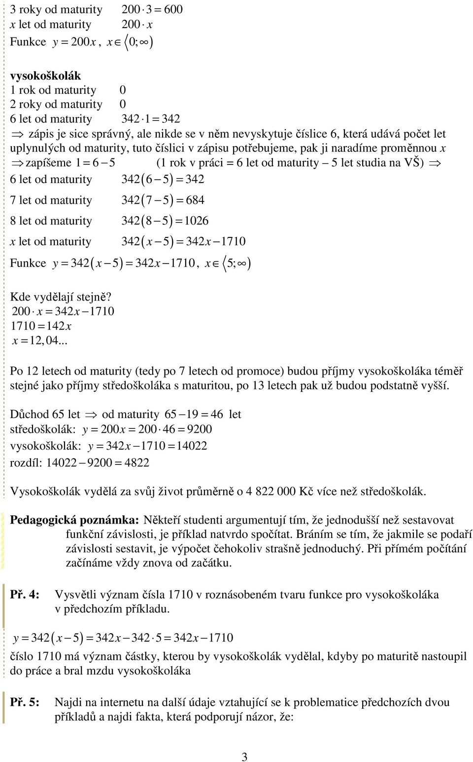 maturit ( ) 7 let od maturit 42( 7 5) = 684 8 let od maturit 42( 8 5) = 1026 let od maturit ( ) Funkce ( ) 42 5 = 42 1710 = 42 5 = 42 1710, 5; ) Kde vdělají stejně? 200 = 42 1710 1710 = 142 = 12,04.
