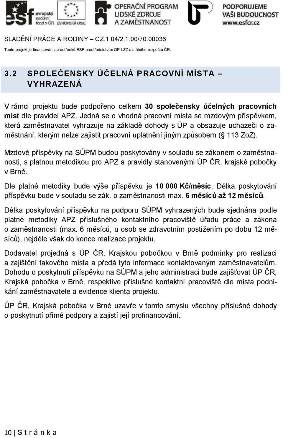 ( 113 ZoZ). Mzdové příspěvky na SÚPM budou poskytovány v souladu se zákonem o zaměstnanosti, s platnou metodikou pro APZ a pravidly stanovenými ÚP ČR, krajské pobočky v Brně.