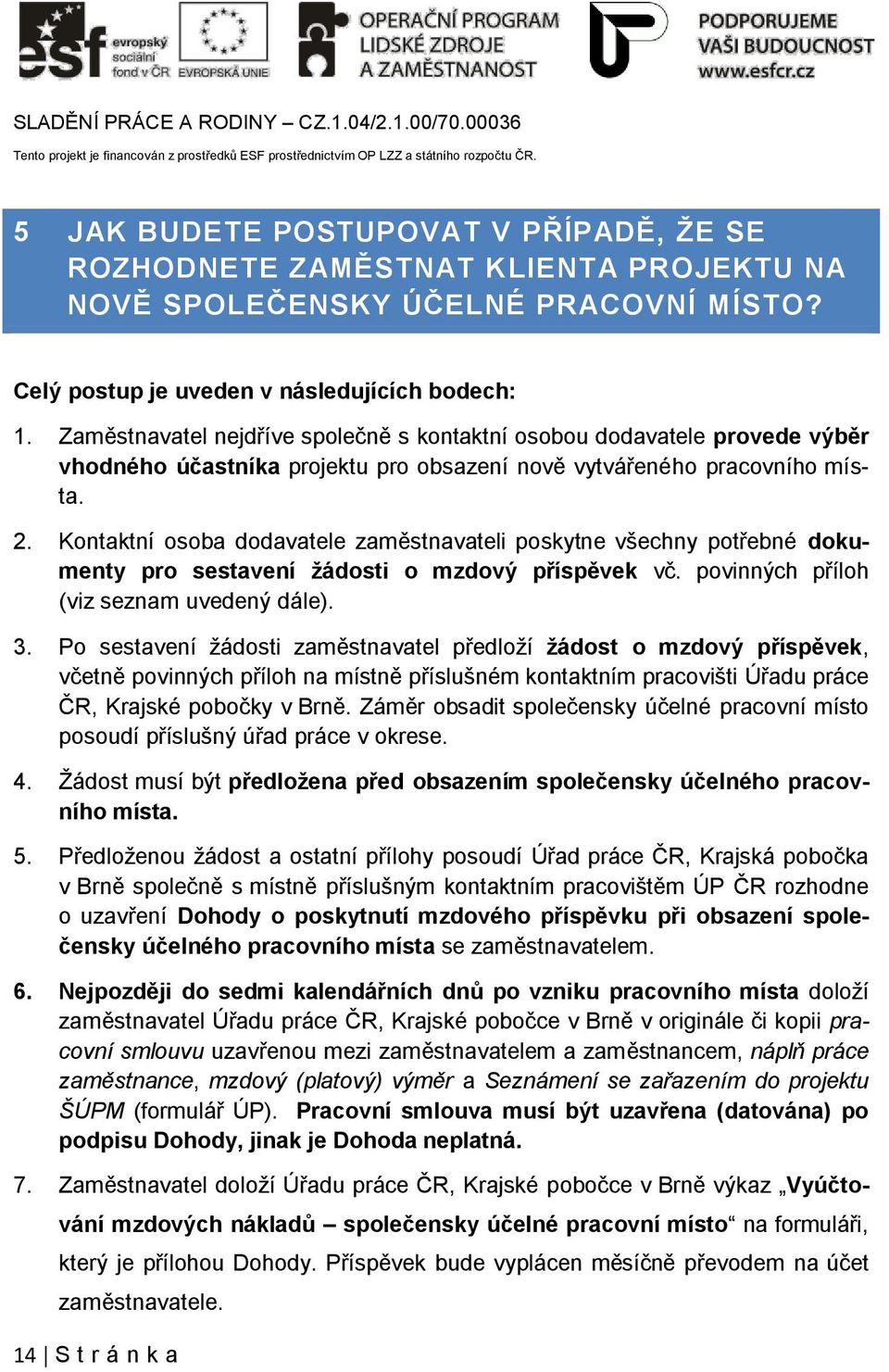 Kontaktní osoba dodavatele zaměstnavateli poskytne všechny potřebné dokumenty pro sestavení žádosti o mzdový příspěvek vč. povinných příloh (viz seznam uvedený dále). 3.