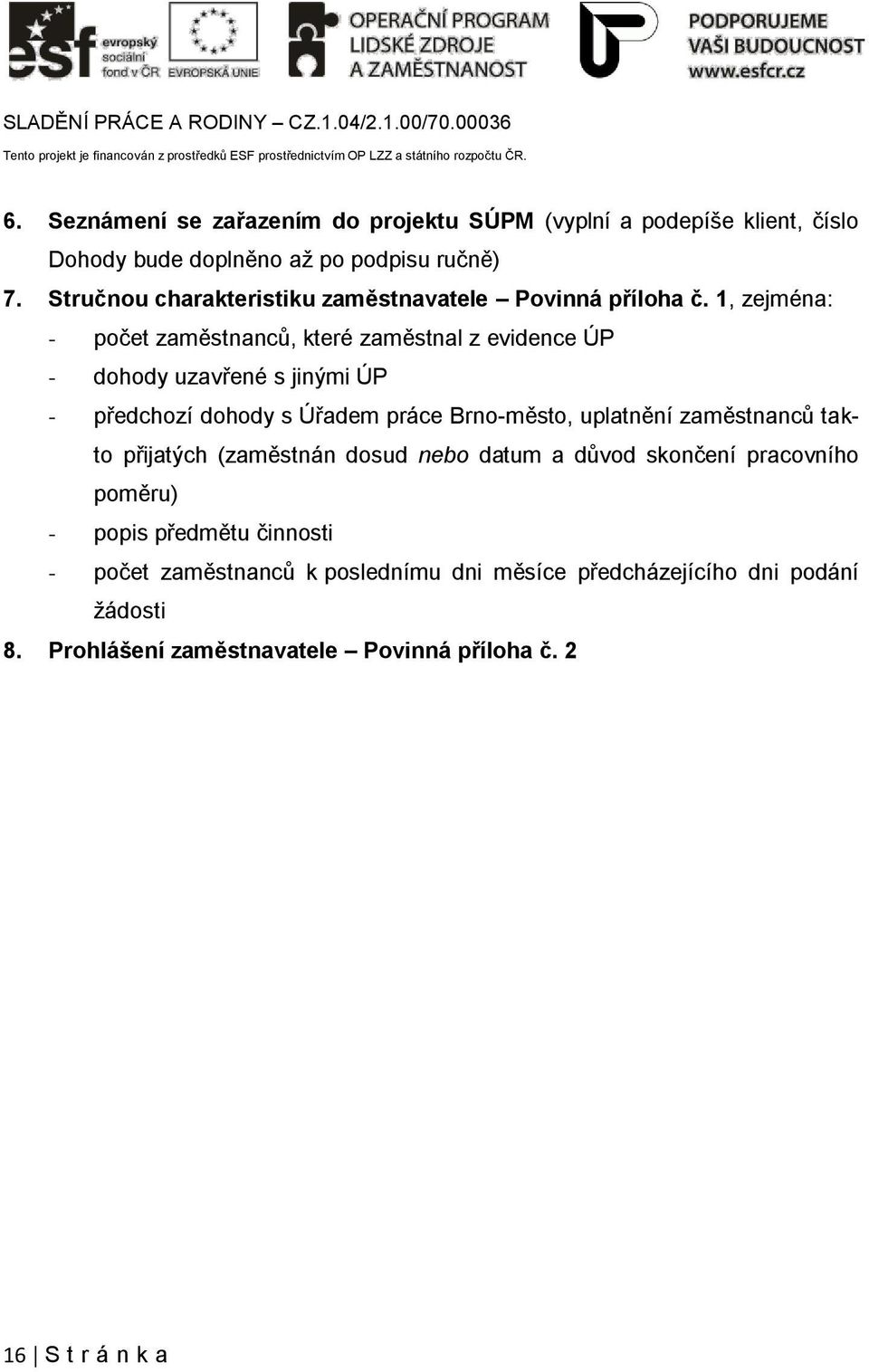 1, zejména: - počet zaměstnanců, které zaměstnal z evidence ÚP - dohody uzavřené s jinými ÚP - předchozí dohody s Úřadem práce Brno-město,