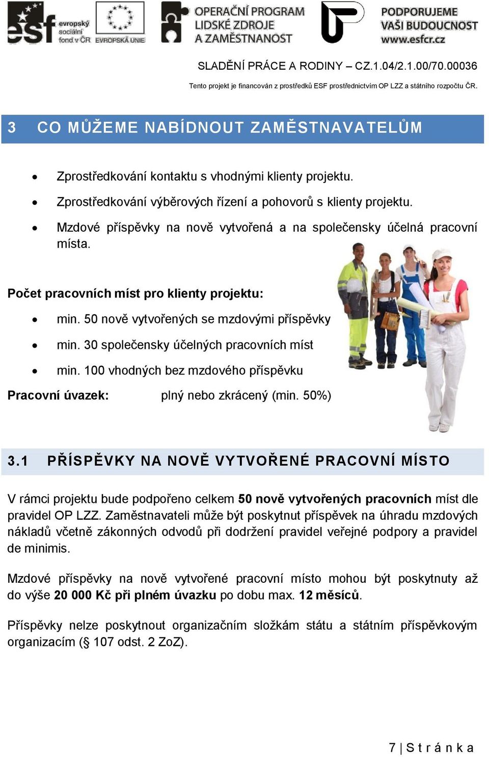 30 společensky účelných pracovních míst min. 100 vhodných bez mzdového příspěvku Pracovní úvazek: plný nebo zkrácený (min. 50%) 3.