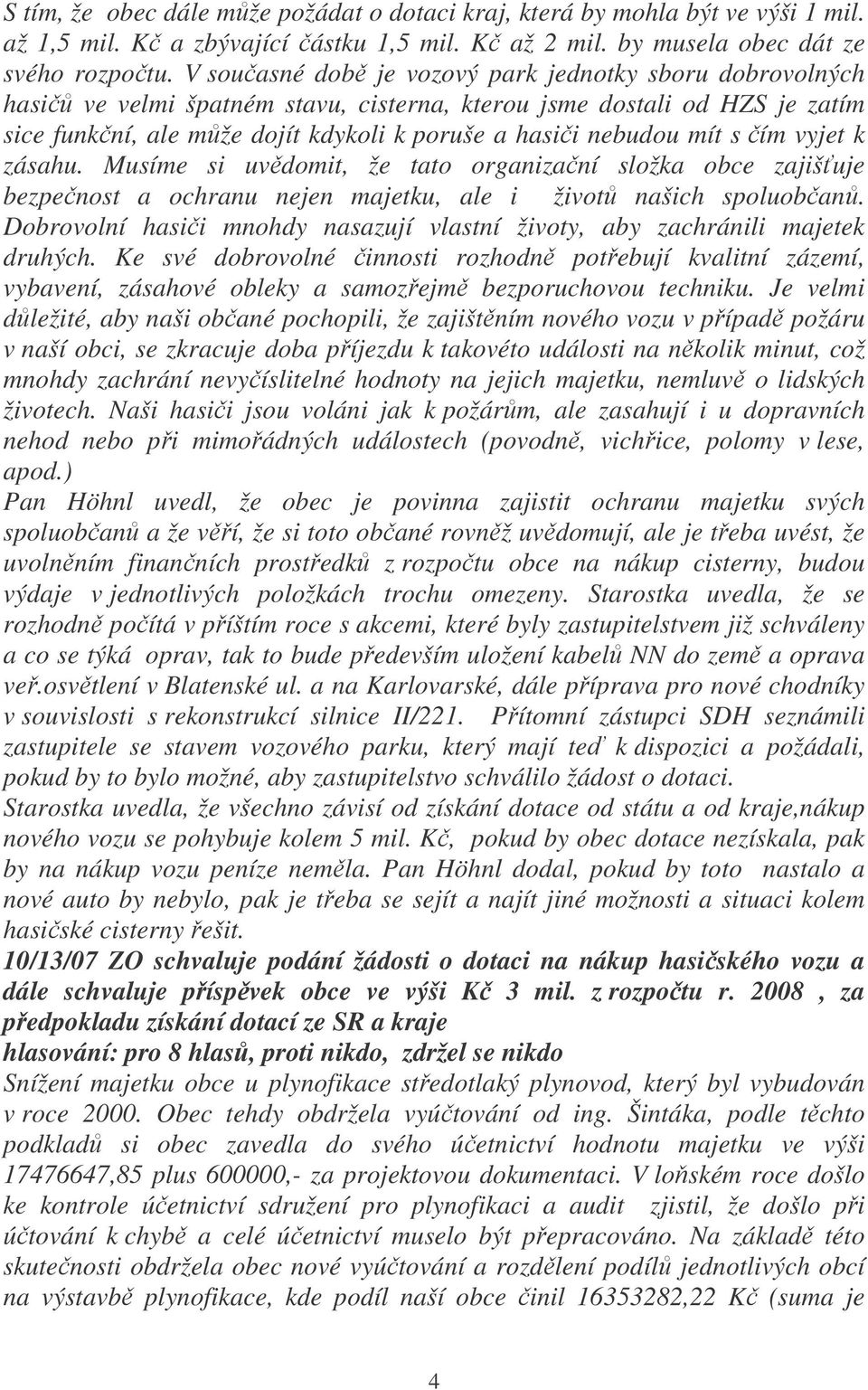 ím vyjet k zásahu. Musíme si uvdomit, že tato organizaní složka obce zajišuje bezpenost a ochranu nejen majetku, ale i život našich spoluoban.