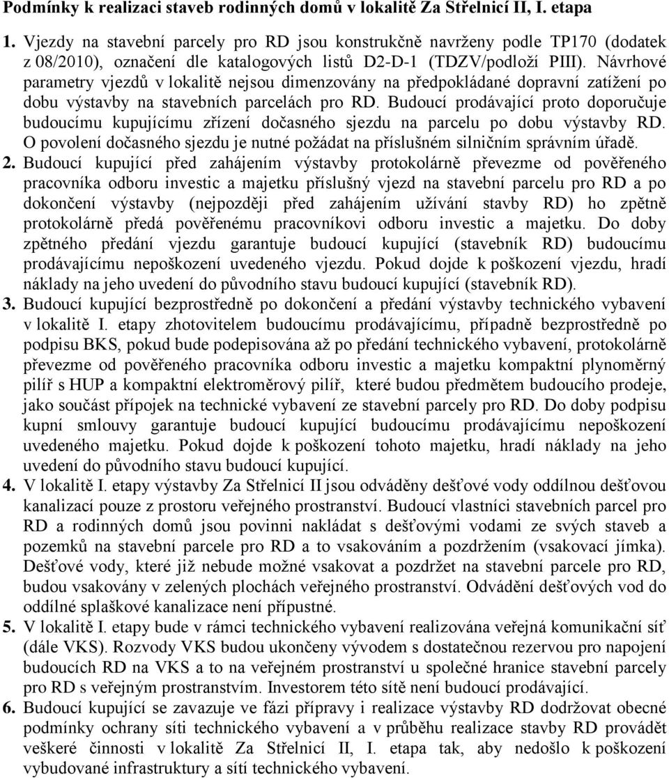 Návrhové parametry vjezdů v lokalitě nejsou dimenzovány na předpokládané dopravní zatížení po dobu výstavby na stavebních parcelách pro RD.
