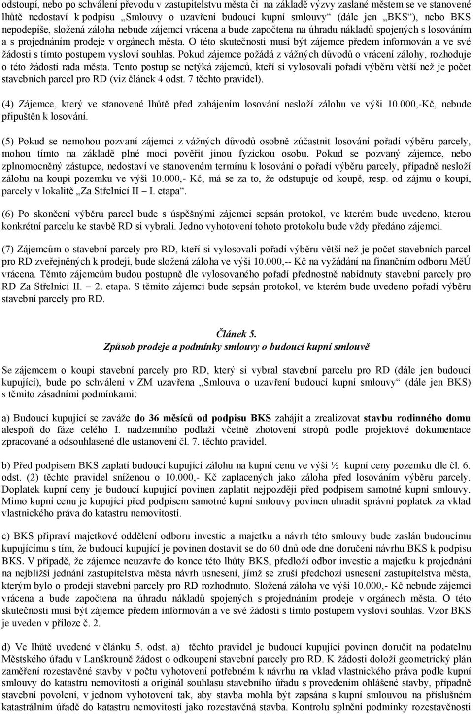 O této skutečnosti musí být zájemce předem informován a ve své žádosti s tímto postupem vysloví souhlas. Pokud zájemce požádá z vážných důvodů o vrácení zálohy, rozhoduje o této žádosti rada města.