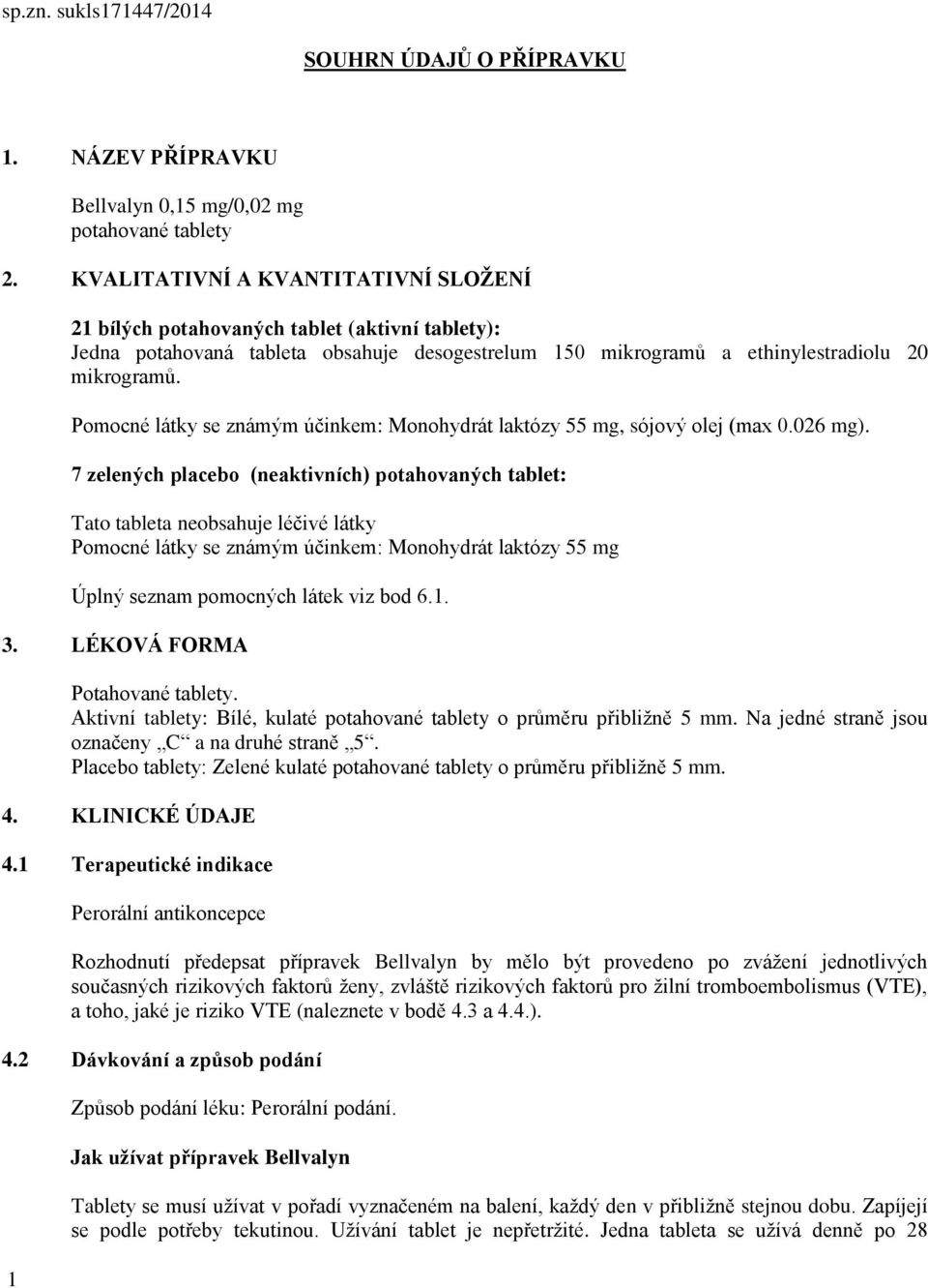 Pomocné látky se známým účinkem: Monohydrát laktózy 55 mg, sójový olej (max 0.026 mg).