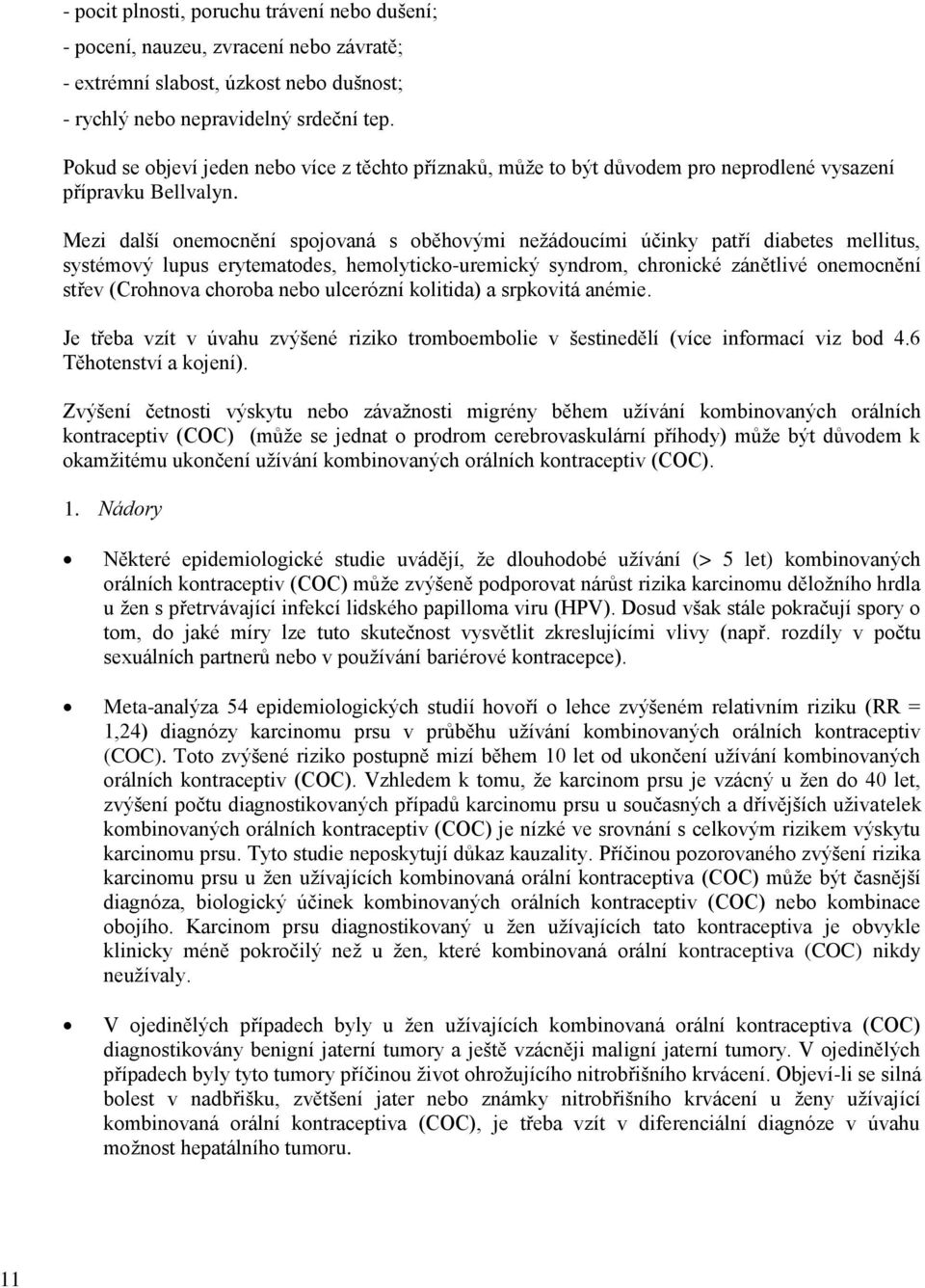 Mezi další onemocnění spojovaná s oběhovými nežádoucími účinky patří diabetes mellitus, systémový lupus erytematodes, hemolyticko-uremický syndrom, chronické zánětlivé onemocnění střev (Crohnova