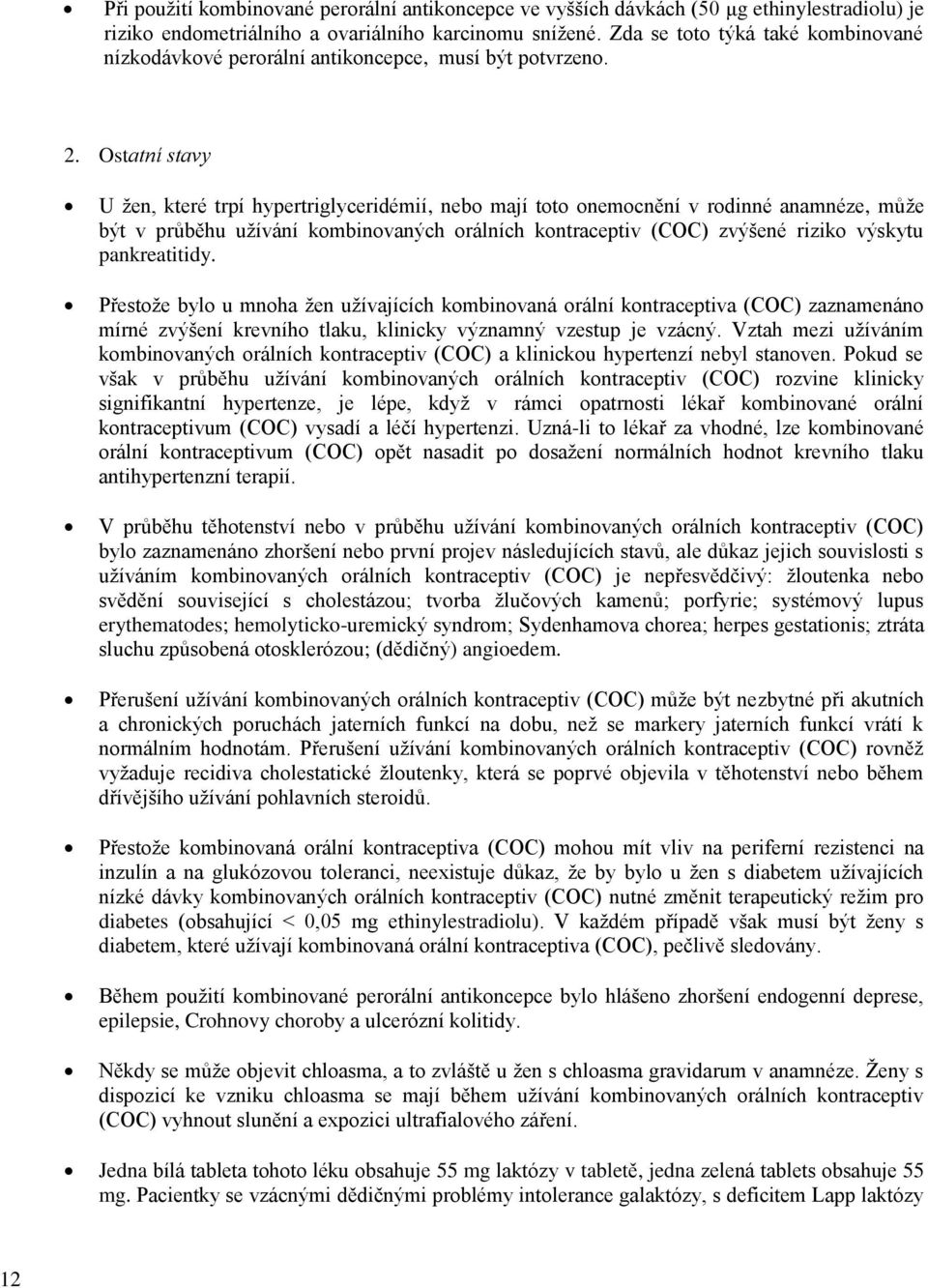 Ostatní stavy U žen, které trpí hypertriglyceridémií, nebo mají toto onemocnění v rodinné anamnéze, může být v průběhu užívání kombinovaných orálních kontraceptiv (COC) zvýšené riziko výskytu