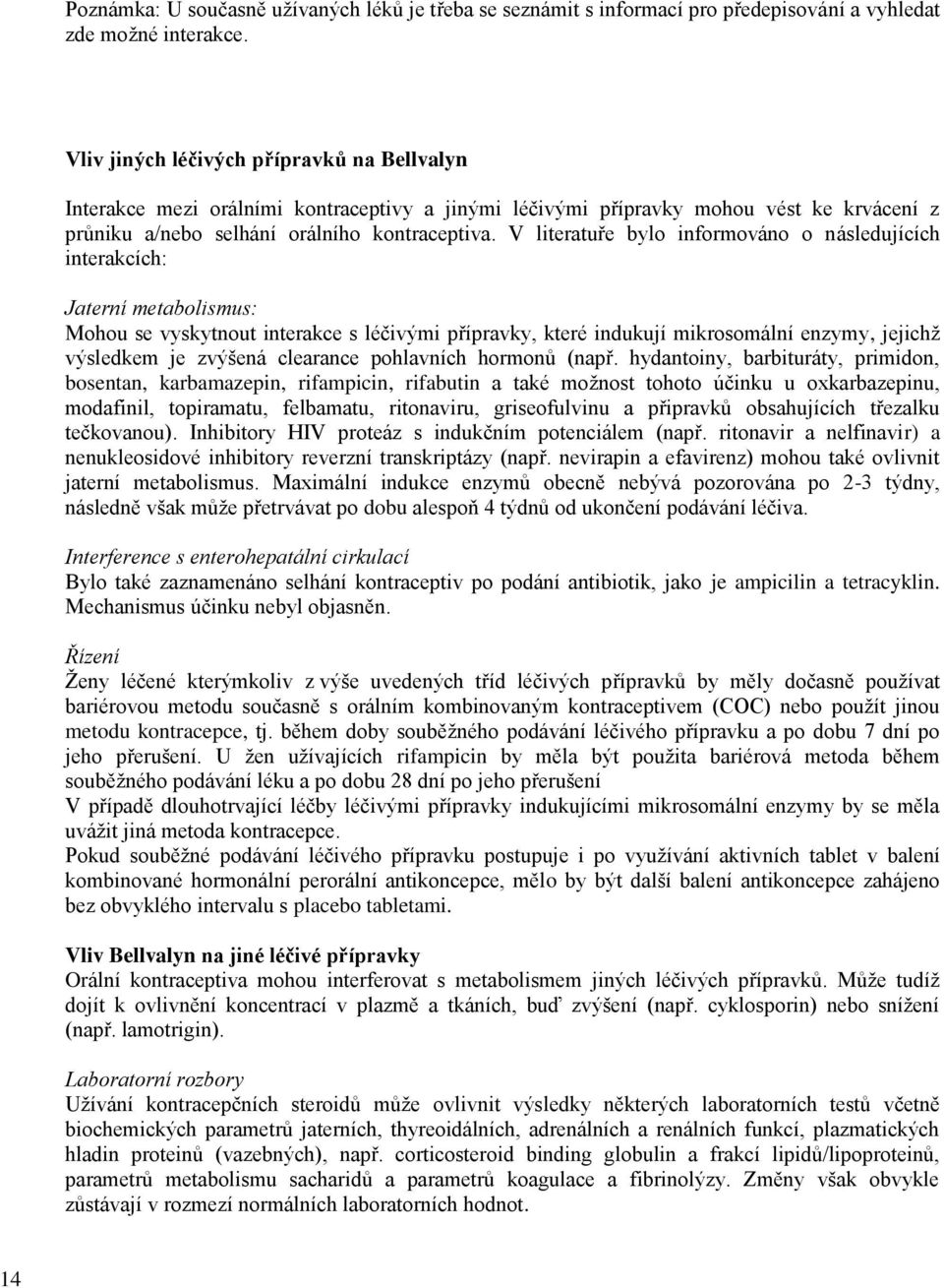 V literatuře bylo informováno o následujících interakcích: Jaterní metabolismus: Mohou se vyskytnout interakce s léčivými přípravky, které indukují mikrosomální enzymy, jejichž výsledkem je zvýšená