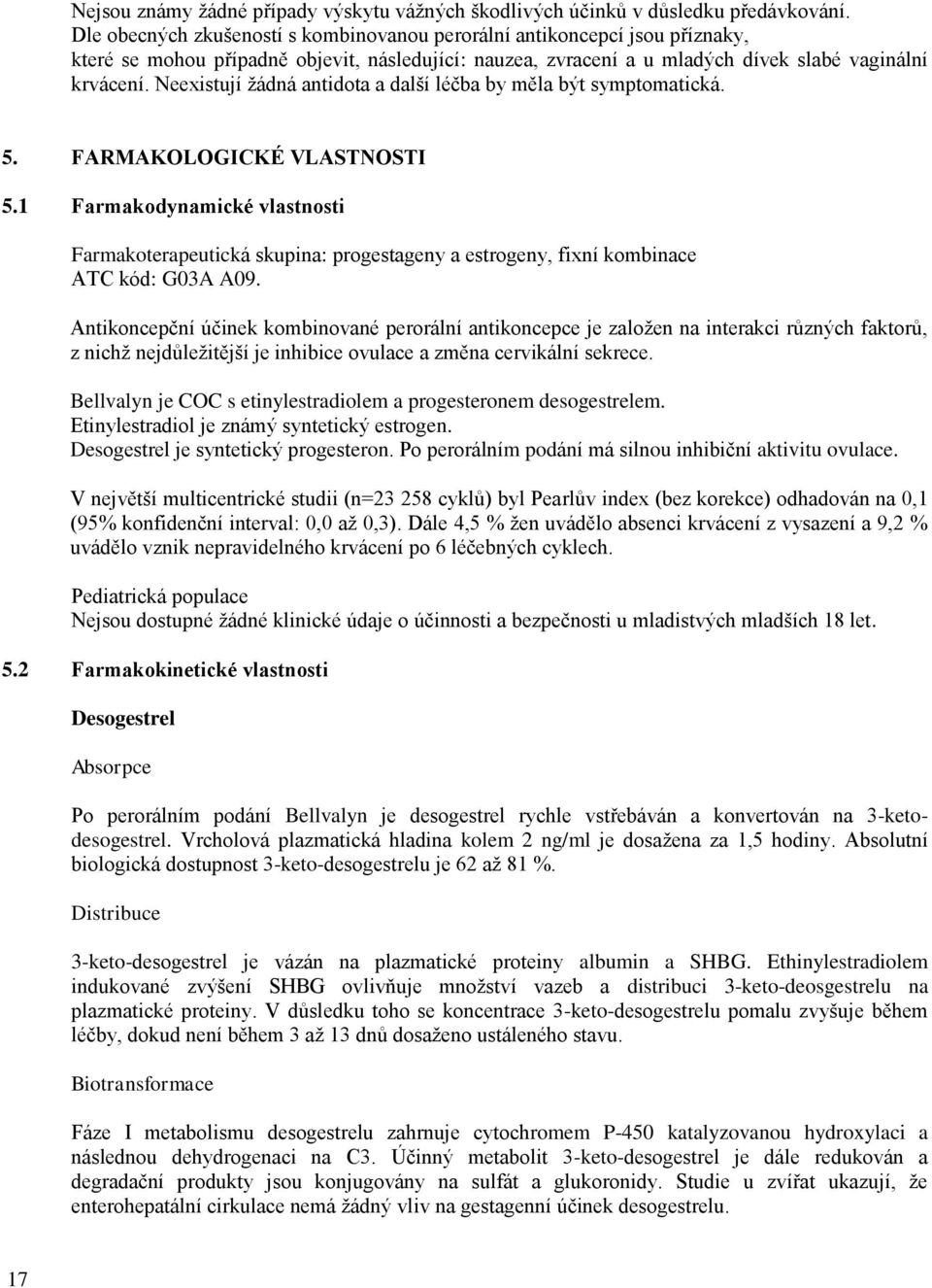 Neexistují žádná antidota a další léčba by měla být symptomatická. 5. FARMAKOLOGICKÉ VLASTNOSTI 5.