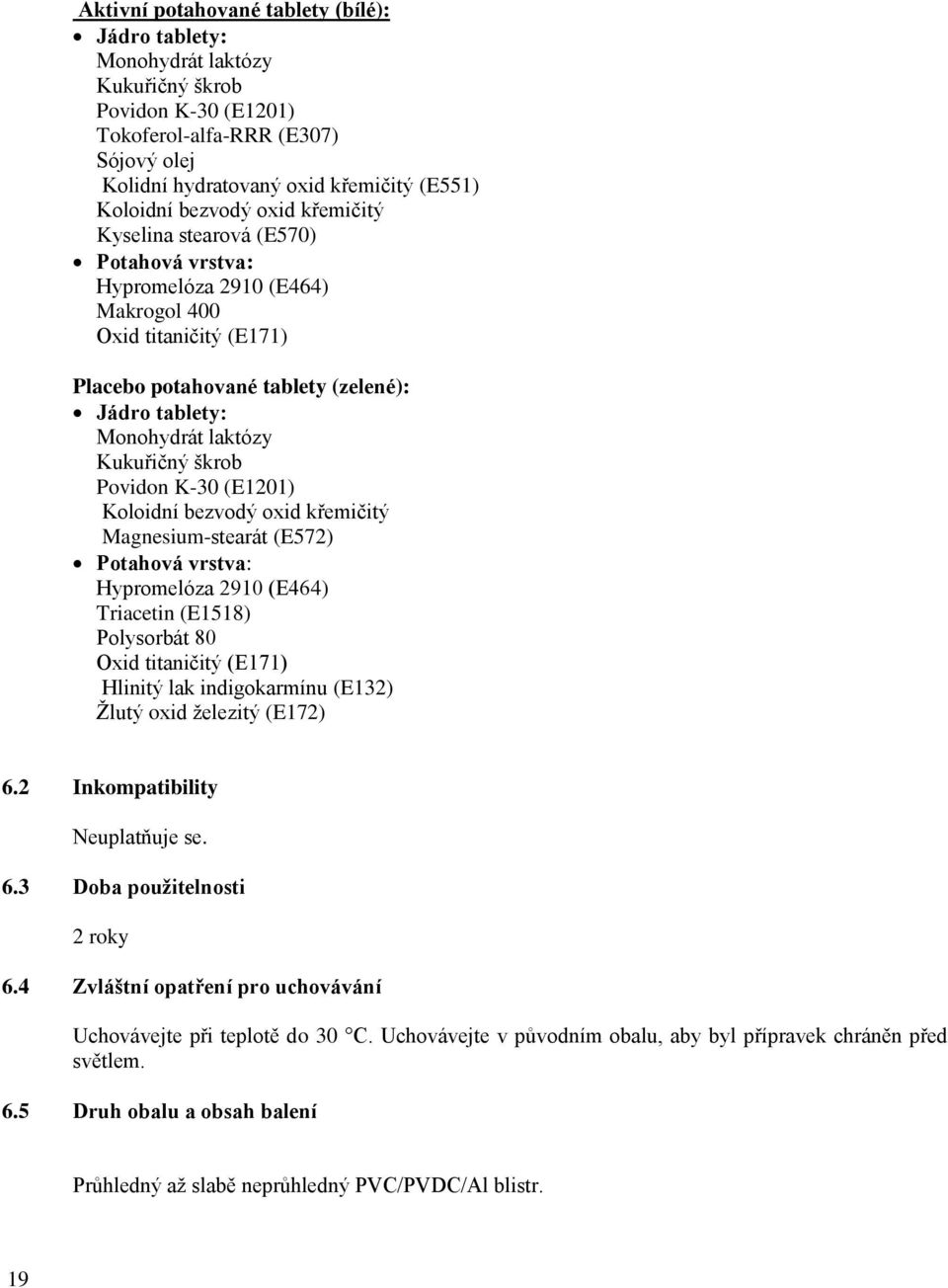 Kukuřičný škrob Povidon K-30 (E1201) Koloidní bezvodý oxid křemičitý Magnesium-stearát (E572) Potahová vrstva: Hypromelóza 2910 (E464) Triacetin (E1518) Polysorbát 80 Oxid titaničitý (E171) Hlinitý