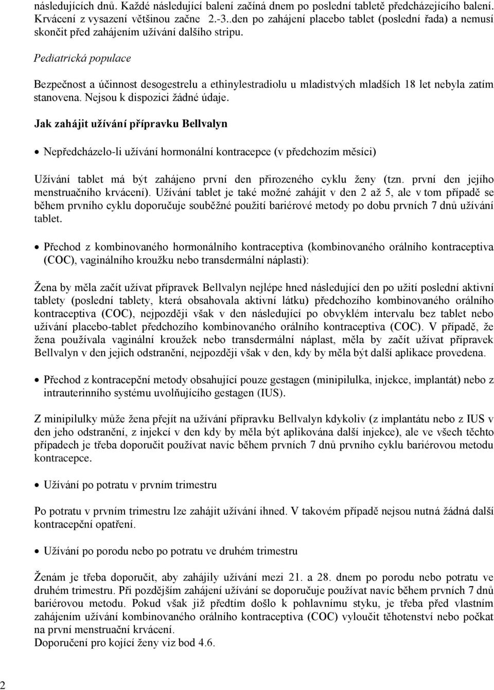 Pediatrická populace Bezpečnost a účinnost desogestrelu a ethinylestradiolu u mladistvých mladších 18 let nebyla zatím stanovena. Nejsou k dispozici žádné údaje.