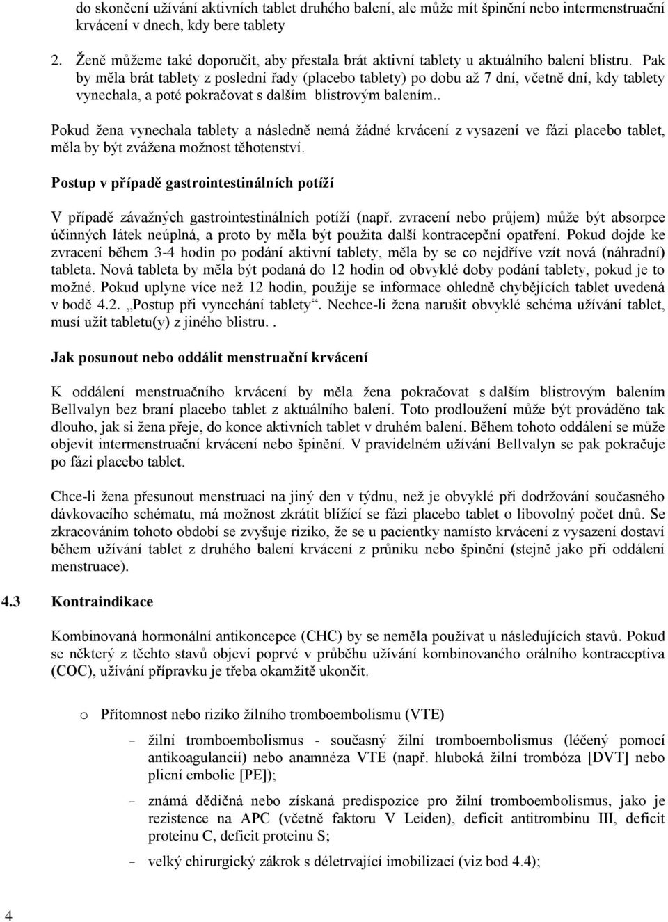 Pak by měla brát tablety z poslední řady (placebo tablety) po dobu až 7 dní, včetně dní, kdy tablety vynechala, a poté pokračovat s dalším blistrovým balením.