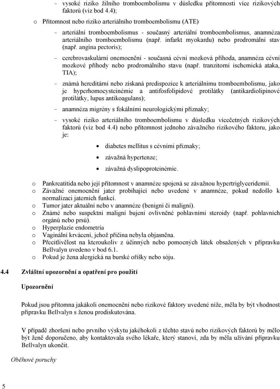 infarkt myokardu) nebo prodromální stav (např. angina pectoris); - cerebrovaskulární onemocnění - současná cévní mozková příhoda, anamnéza cévní mozkové příhody nebo prodromálního stavu (např.