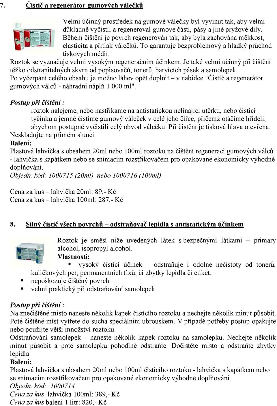 Roztok se vyznačuje velmi vysokým regeneračním účinkem. Je také velmi účinný při čištění těžko odstranitelných skvrn od popisovačů, tonerů, barvících pásek a samolepek.