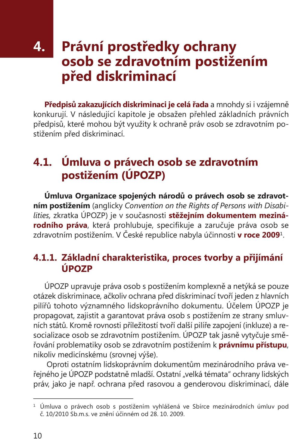 Úmluva o právech osob se zdravotním postižením (ÚPOZP) Úmluva Organizace spojených národů o právech osob se zdravotním postižením (anglicky Convention on the Rights of Persons with Disabilities,