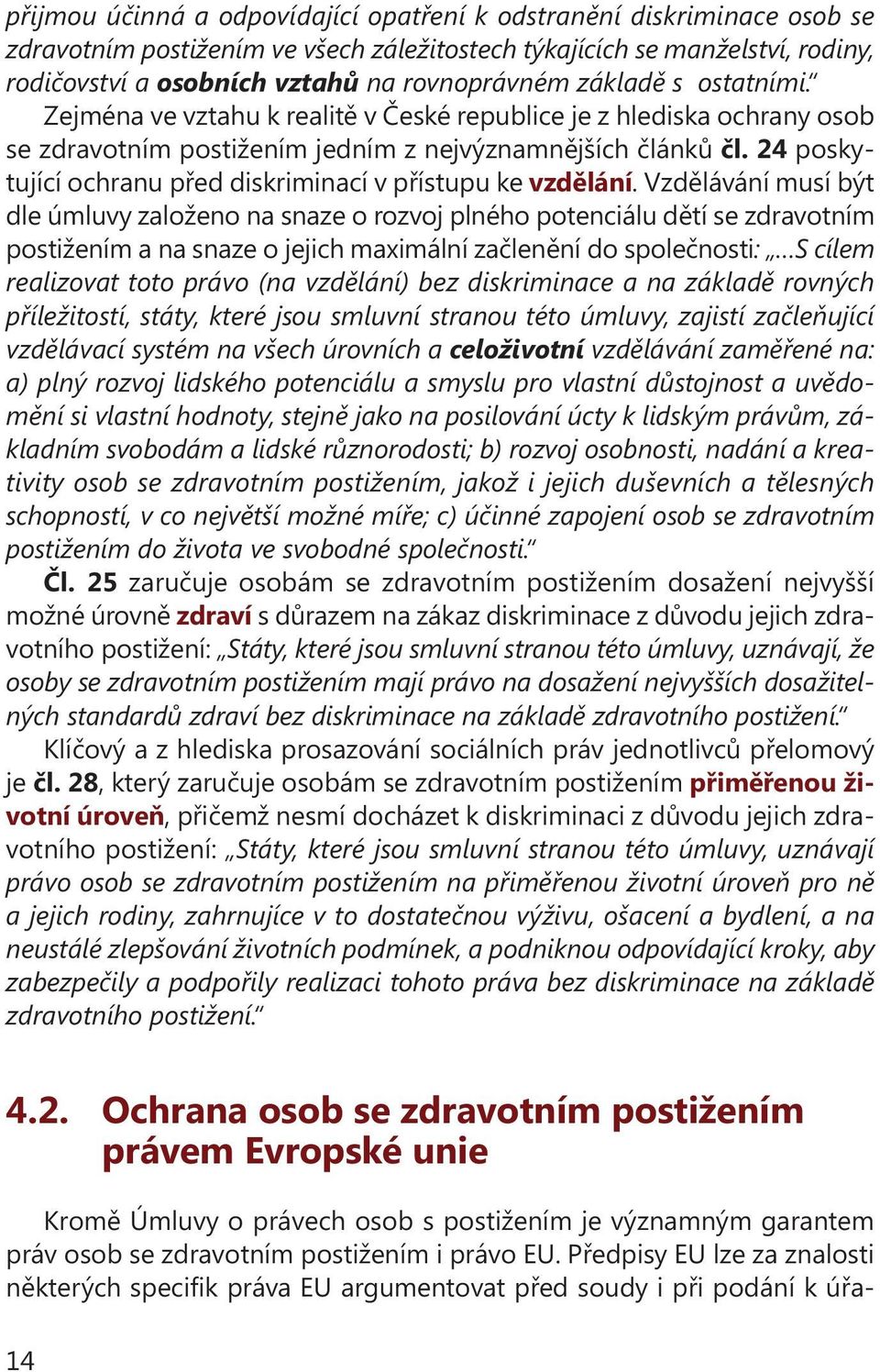 24 poskytující ochranu před diskriminací v přístupu ke vzdělání.