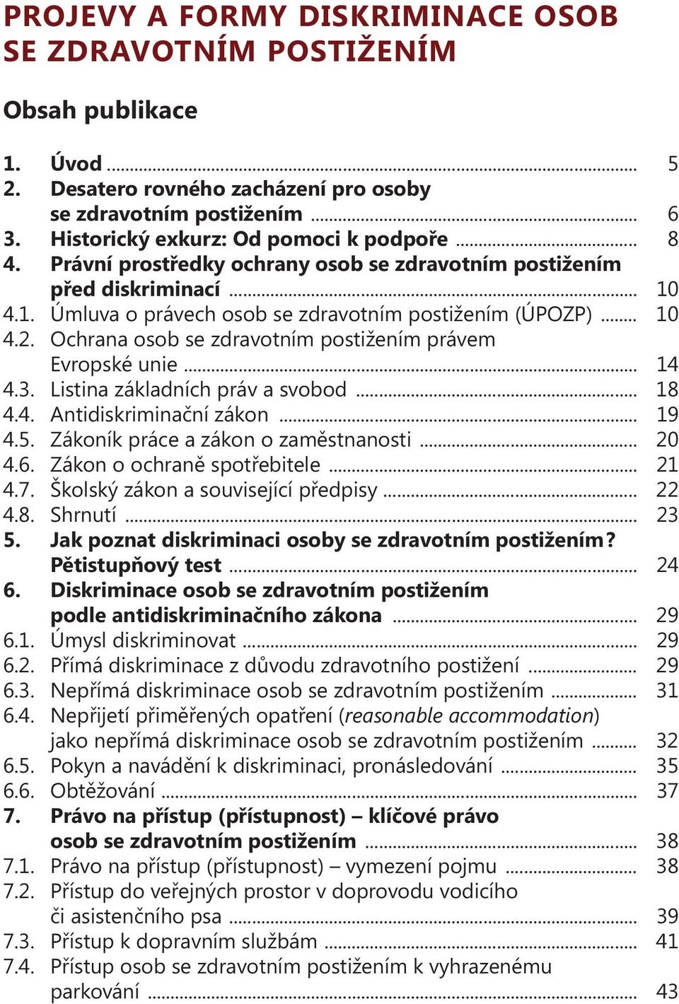 Ochrana osob se zdravotním postižením právem Evropské unie... 14 4.3. Listina základních práv a svobod... 18 4.4. Antidiskriminační zákon... 19 4.5. Zákoník práce a zákon o zaměstnanosti... 20 4.6.