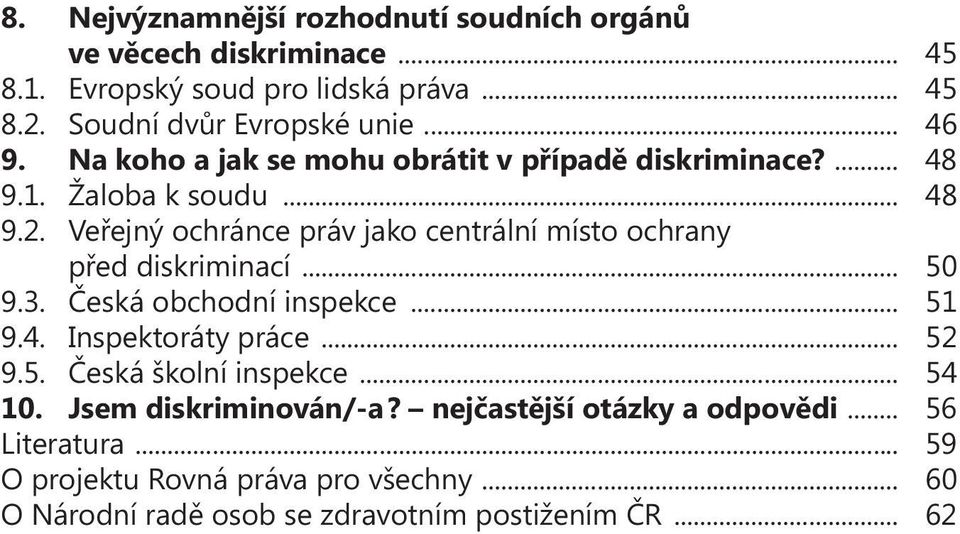 Veřejný ochránce práv jako centrální místo ochrany před diskriminací... 50 9.3. Česká obchodní inspekce... 51 9.4. Inspektoráty práce... 52 9.5. Česká školní inspekce.